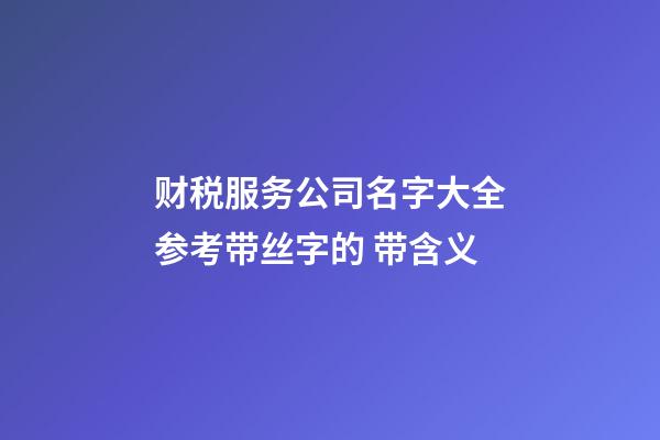 财税服务公司名字大全参考带丝字的 带含义-第1张-公司起名-玄机派